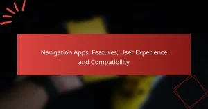 Navigation Apps: Features, User Experience and Compatibility