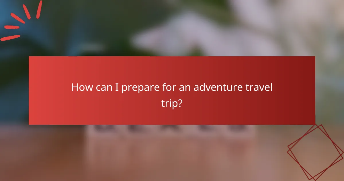 How can I prepare for an adventure travel trip?
