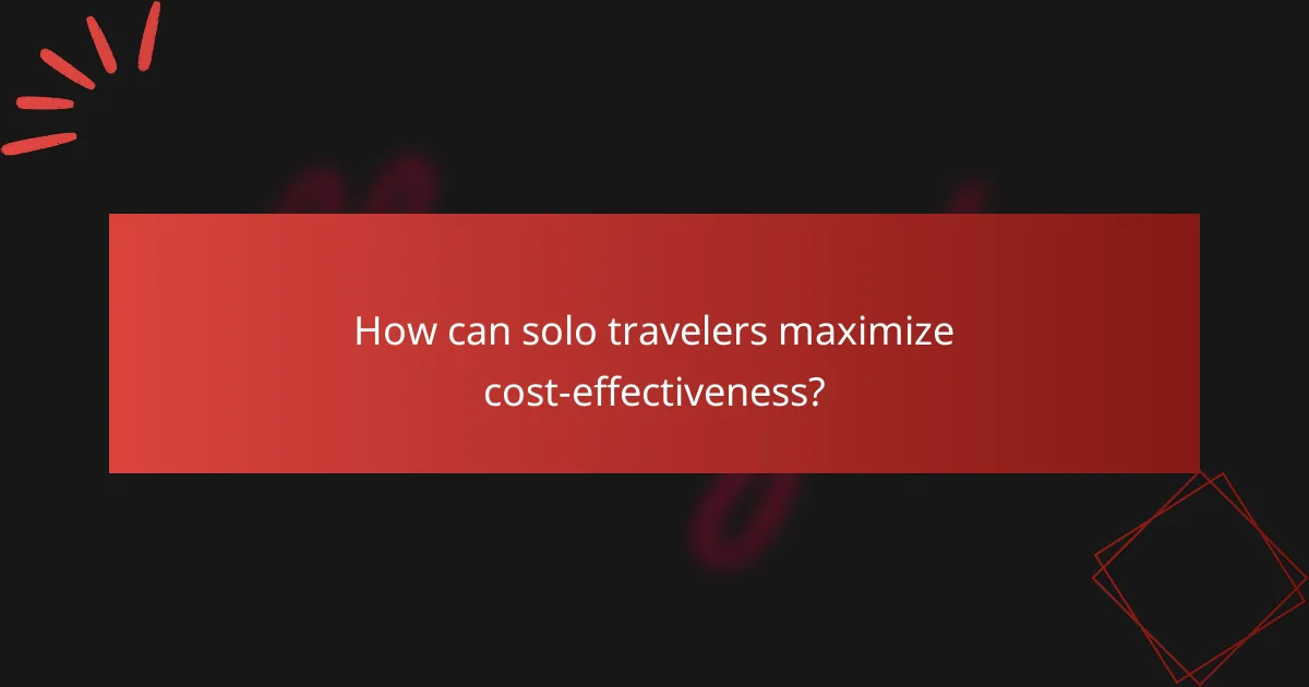 How can solo travelers maximize cost-effectiveness?