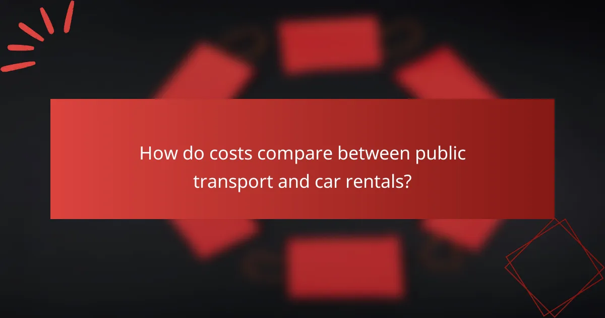 How do costs compare between public transport and car rentals?