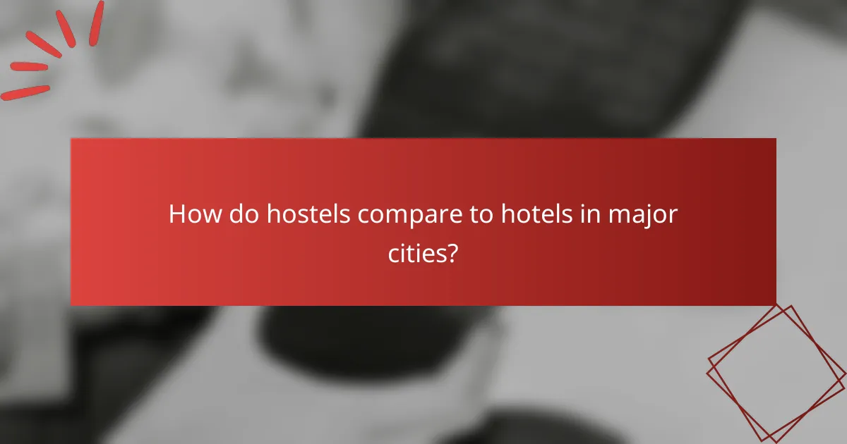 How do hostels compare to hotels in major cities?