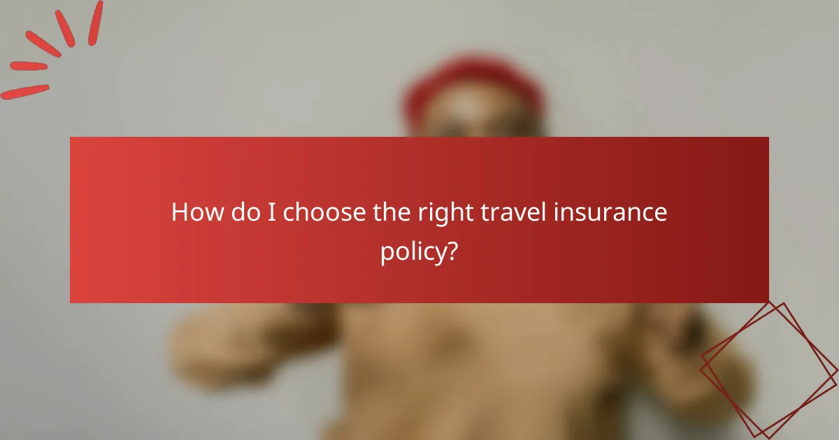 How do I choose the right travel insurance policy?