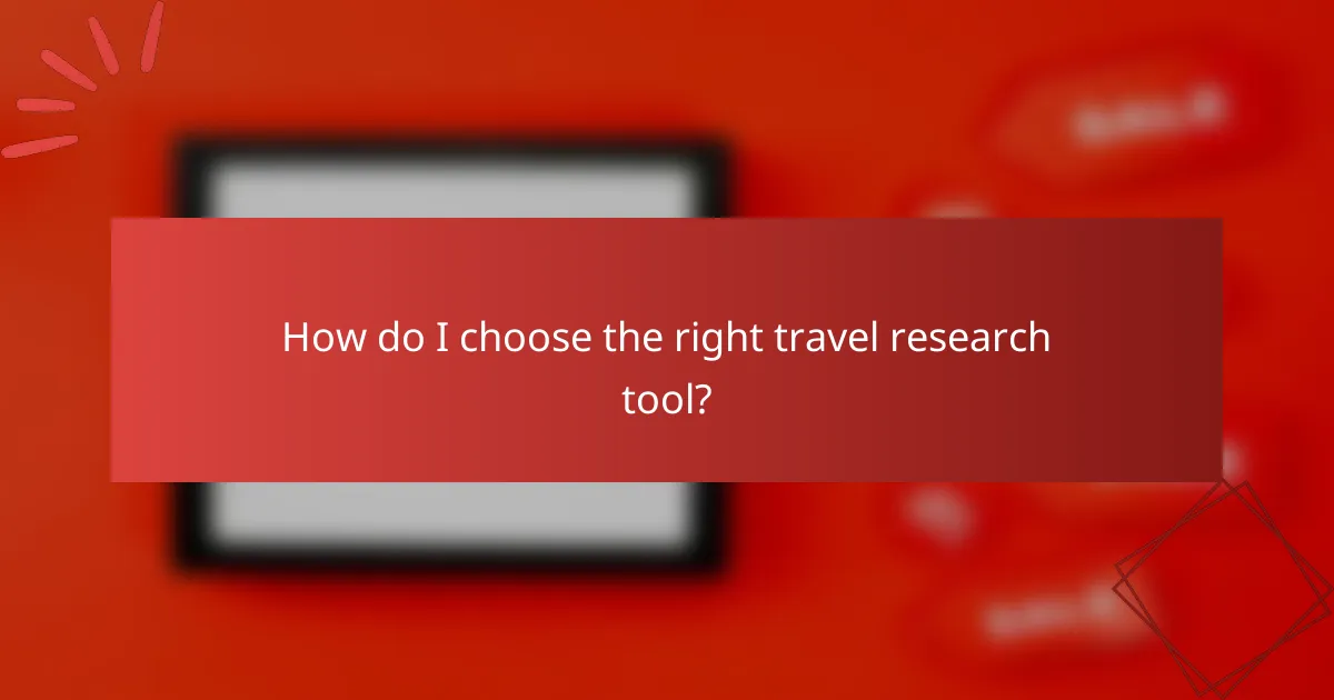 How do I choose the right travel research tool?