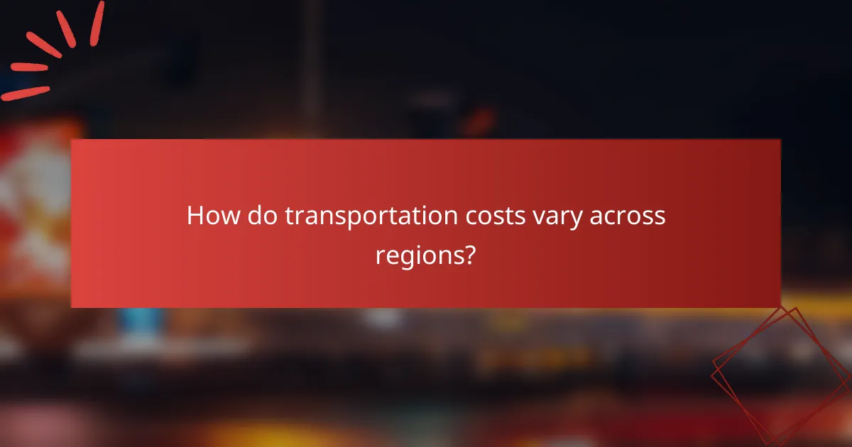 How do transportation costs vary across regions?