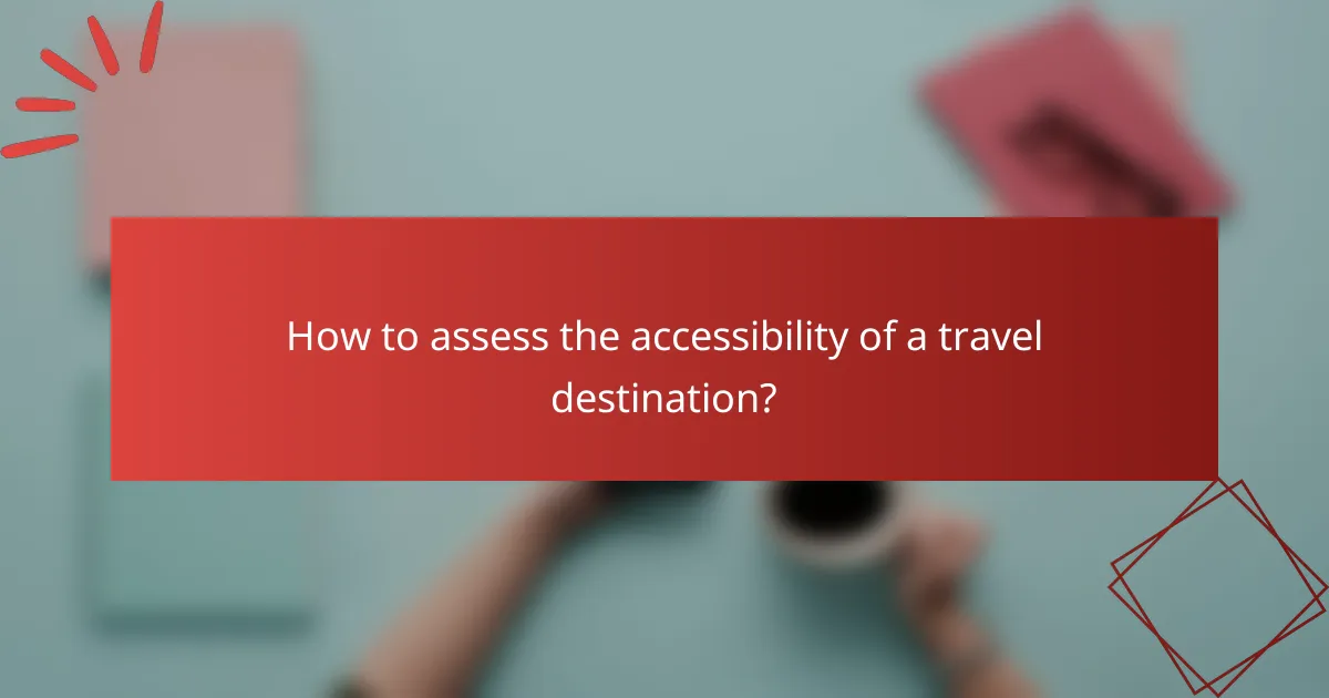How to assess the accessibility of a travel destination?