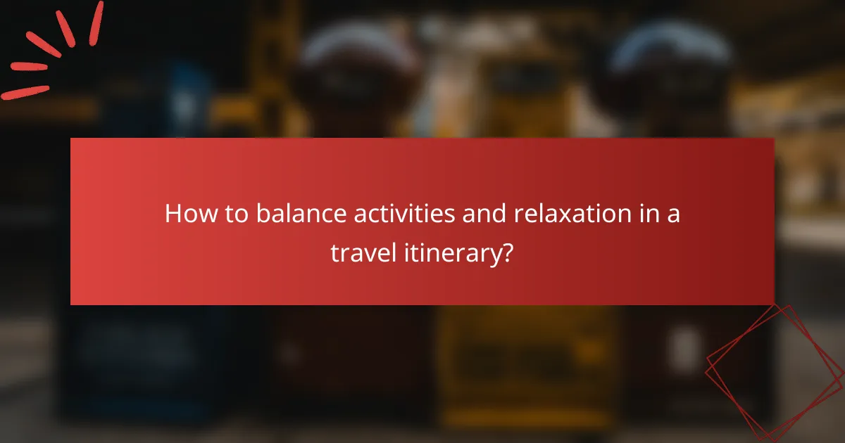 How to balance activities and relaxation in a travel itinerary?