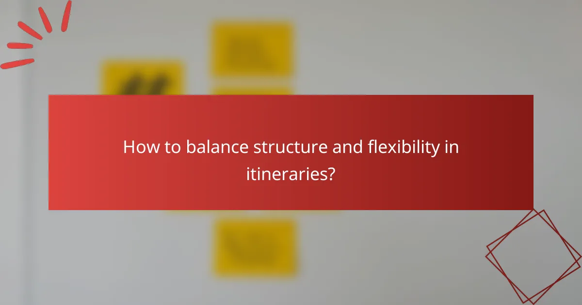 How to balance structure and flexibility in itineraries?
