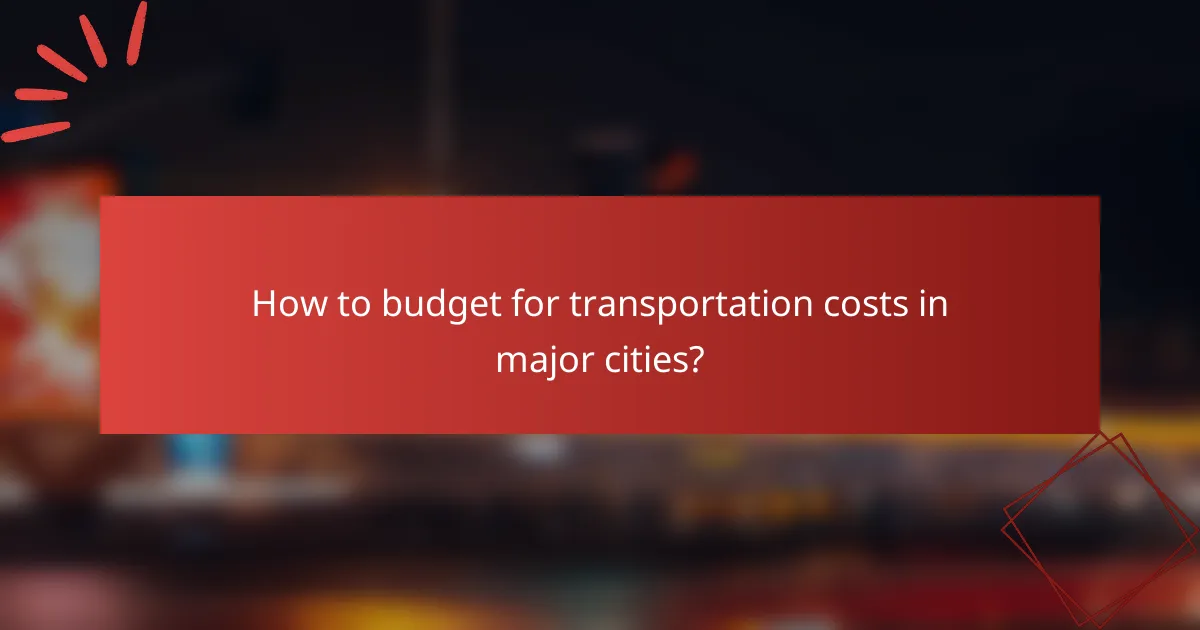 How to budget for transportation costs in major cities?