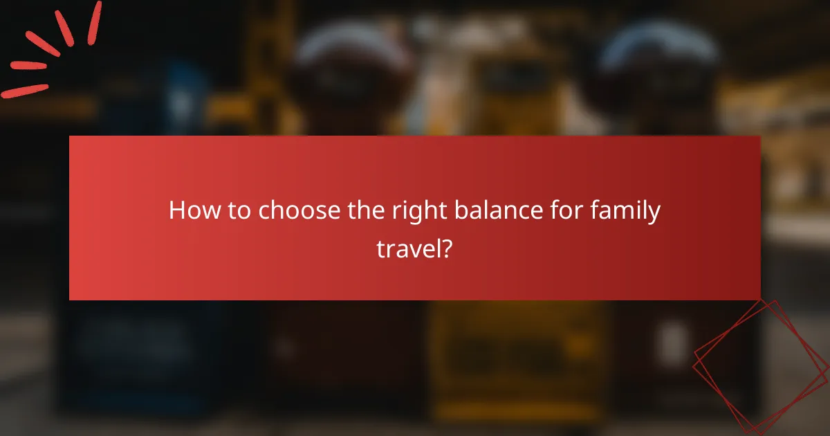 How to choose the right balance for family travel?