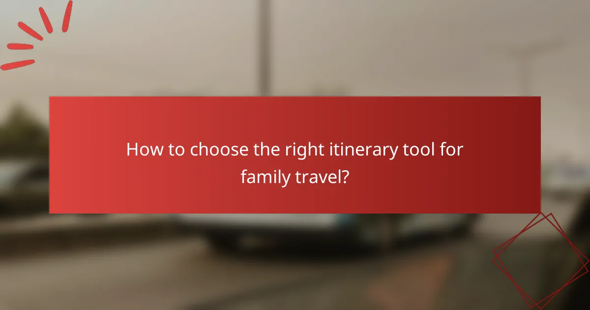 How to choose the right itinerary tool for family travel?