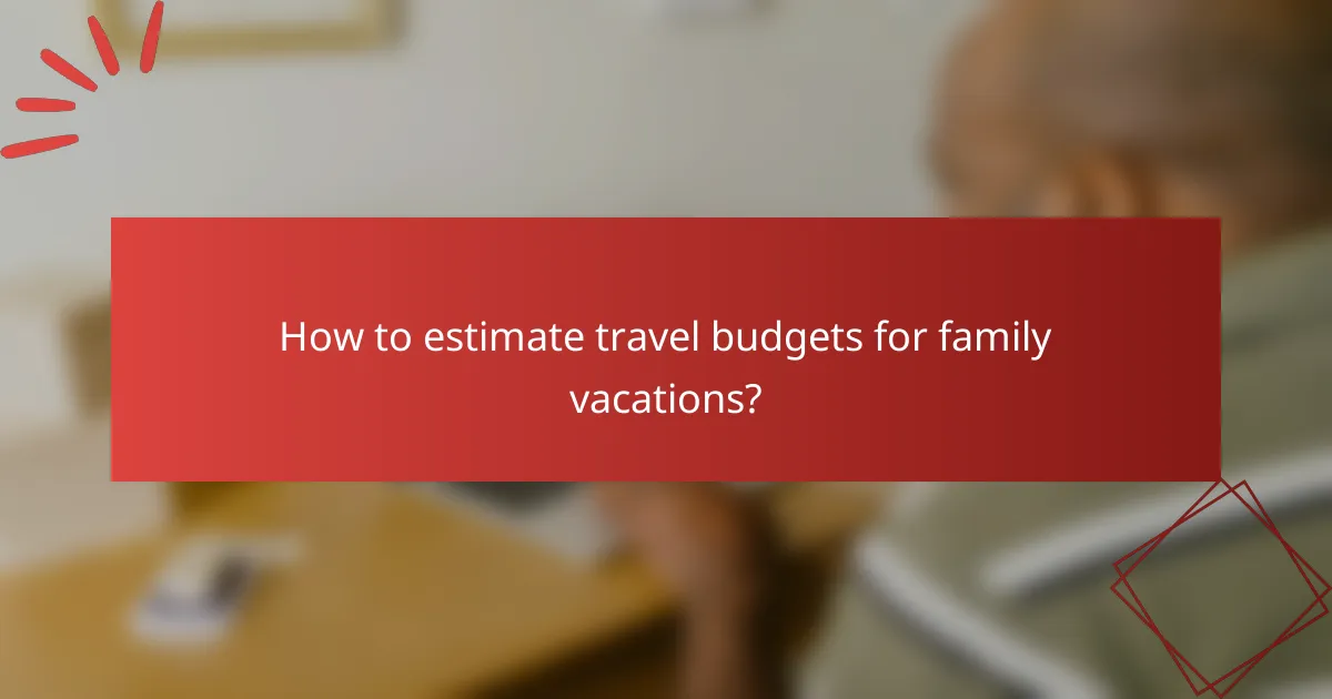 How to estimate travel budgets for family vacations?