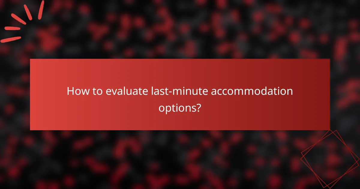 How to evaluate last-minute accommodation options?