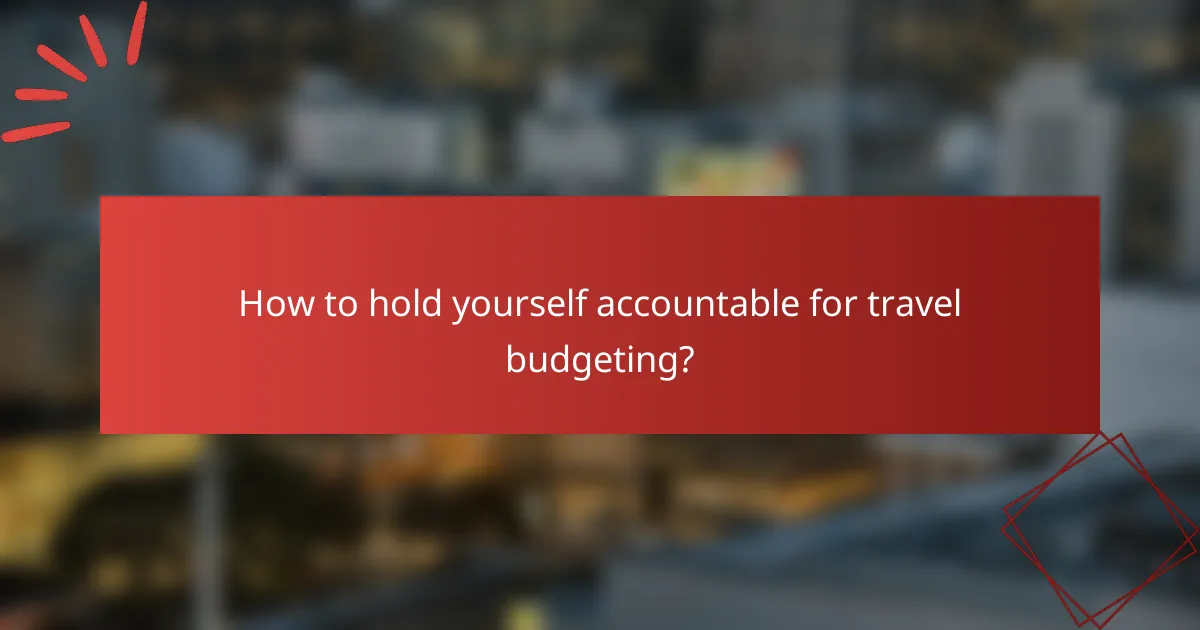 How to hold yourself accountable for travel budgeting?