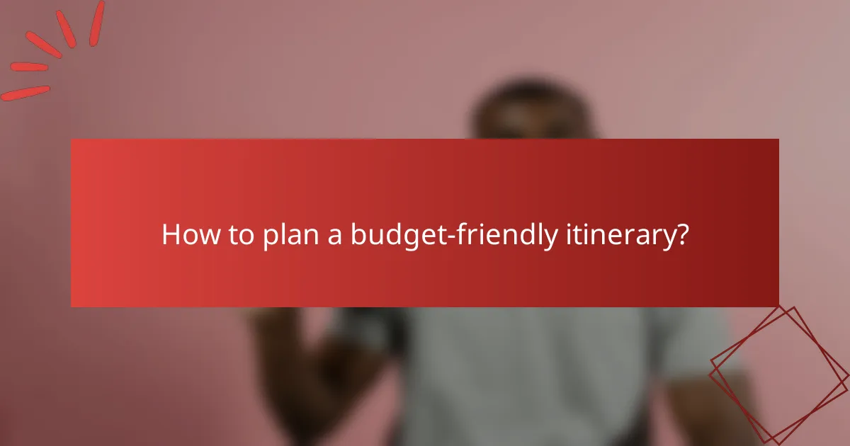 How to plan a budget-friendly itinerary?