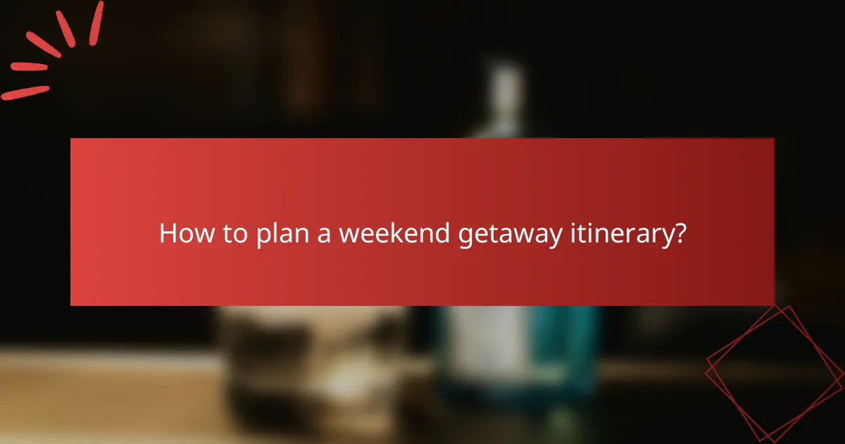 How to plan a weekend getaway itinerary?