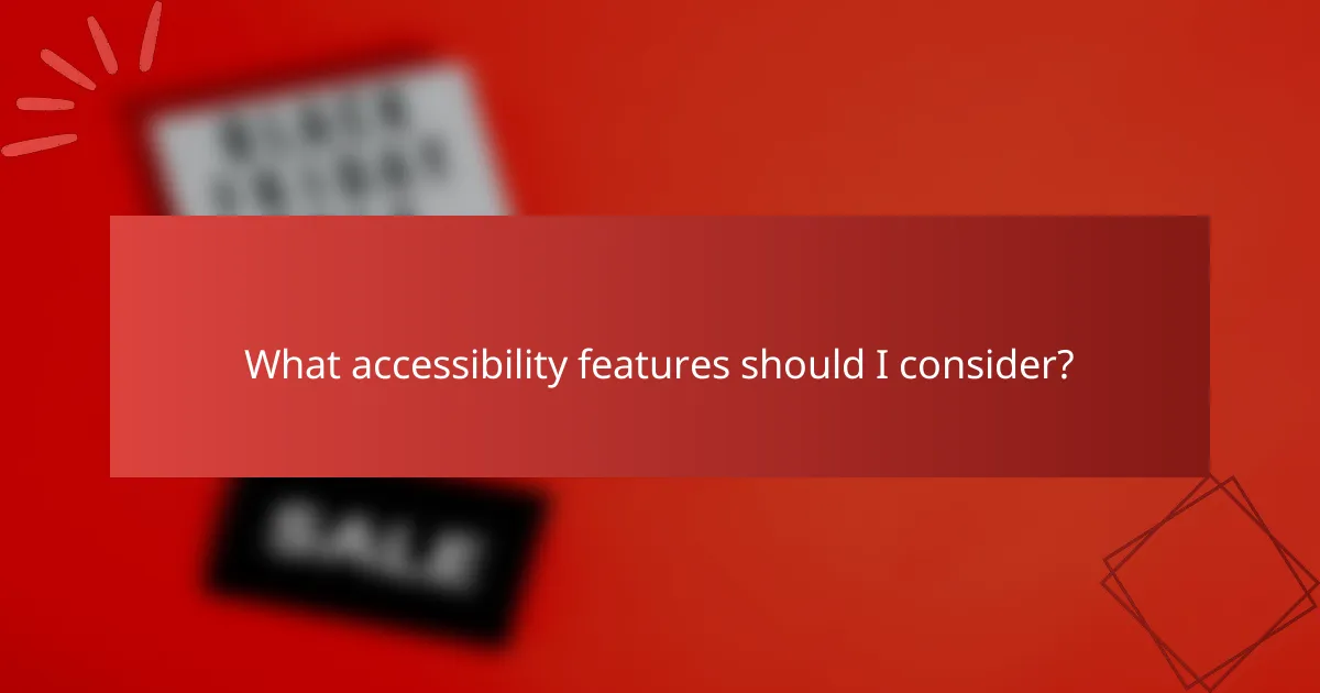 What accessibility features should I consider?