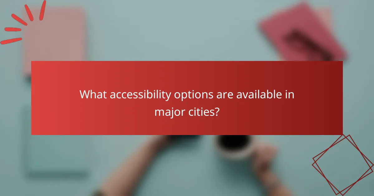 What accessibility options are available in major cities?