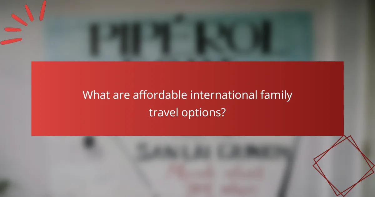 What are affordable international family travel options?