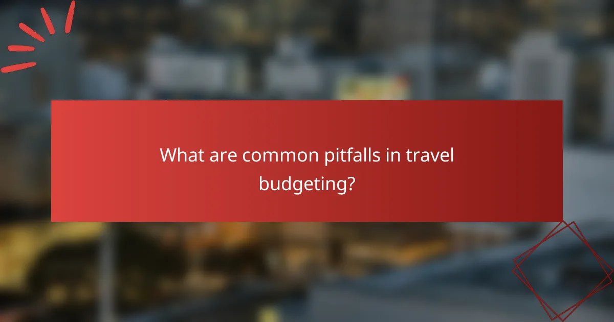 What are common pitfalls in travel budgeting?