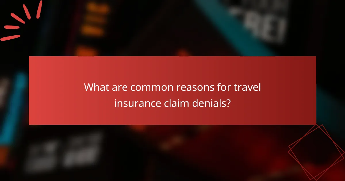 What are common reasons for travel insurance claim denials?