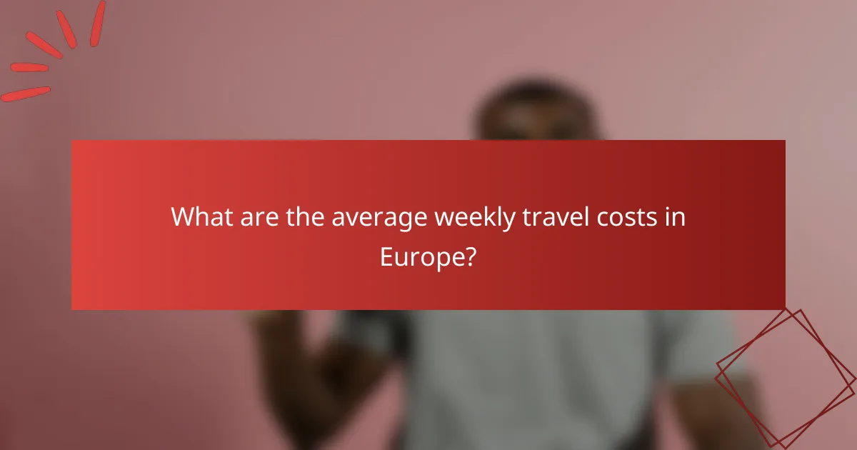 What are the average weekly travel costs in Europe?