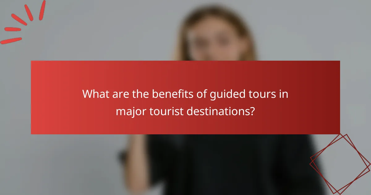 What are the benefits of guided tours in major tourist destinations?