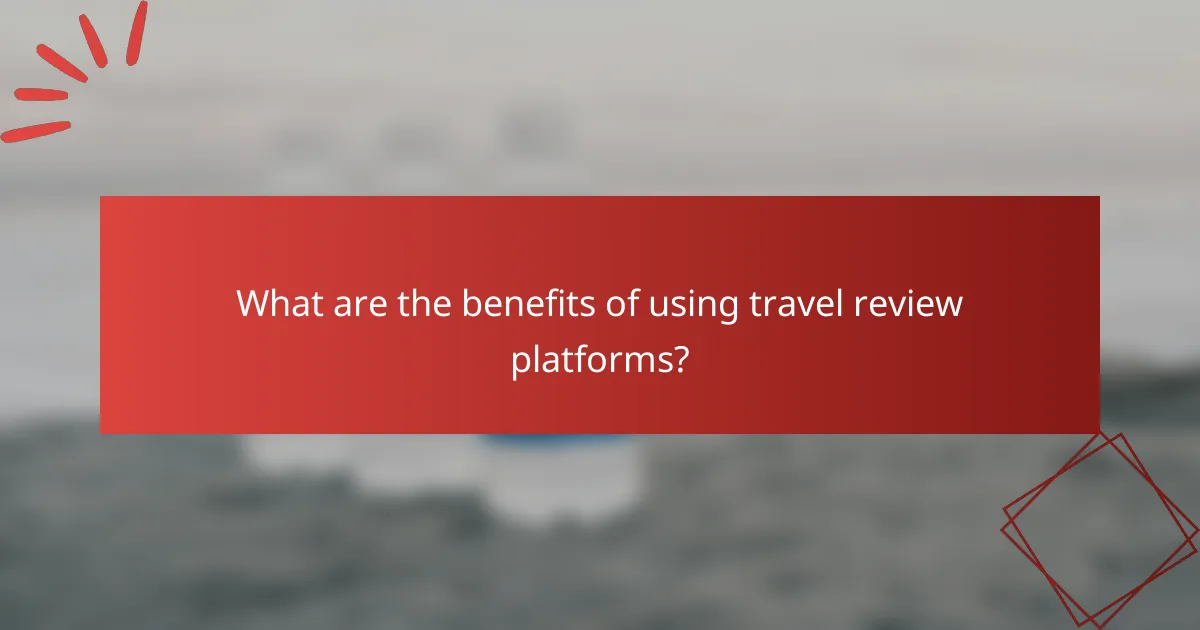 What are the benefits of using travel review platforms?