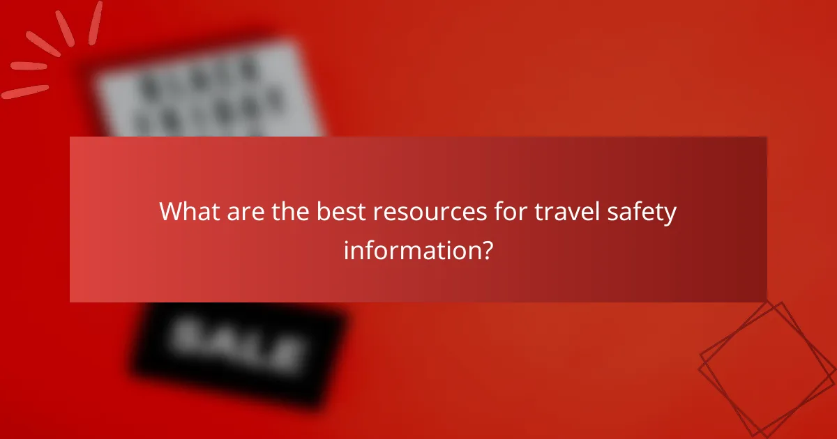 What are the best resources for travel safety information?