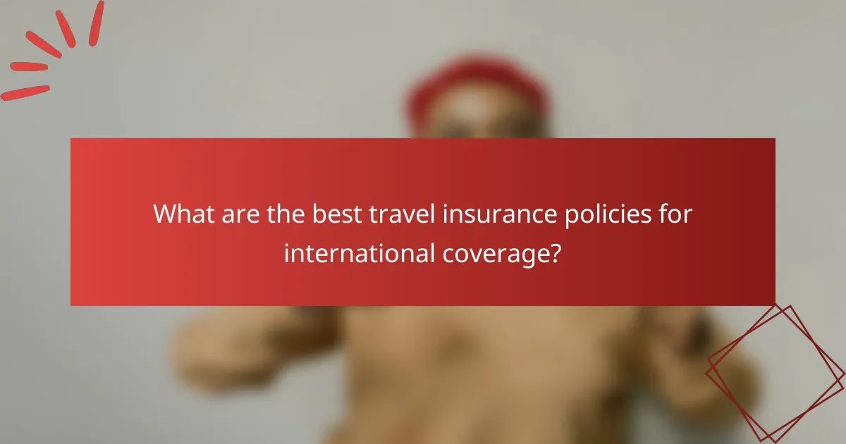 What are the best travel insurance policies for international coverage?