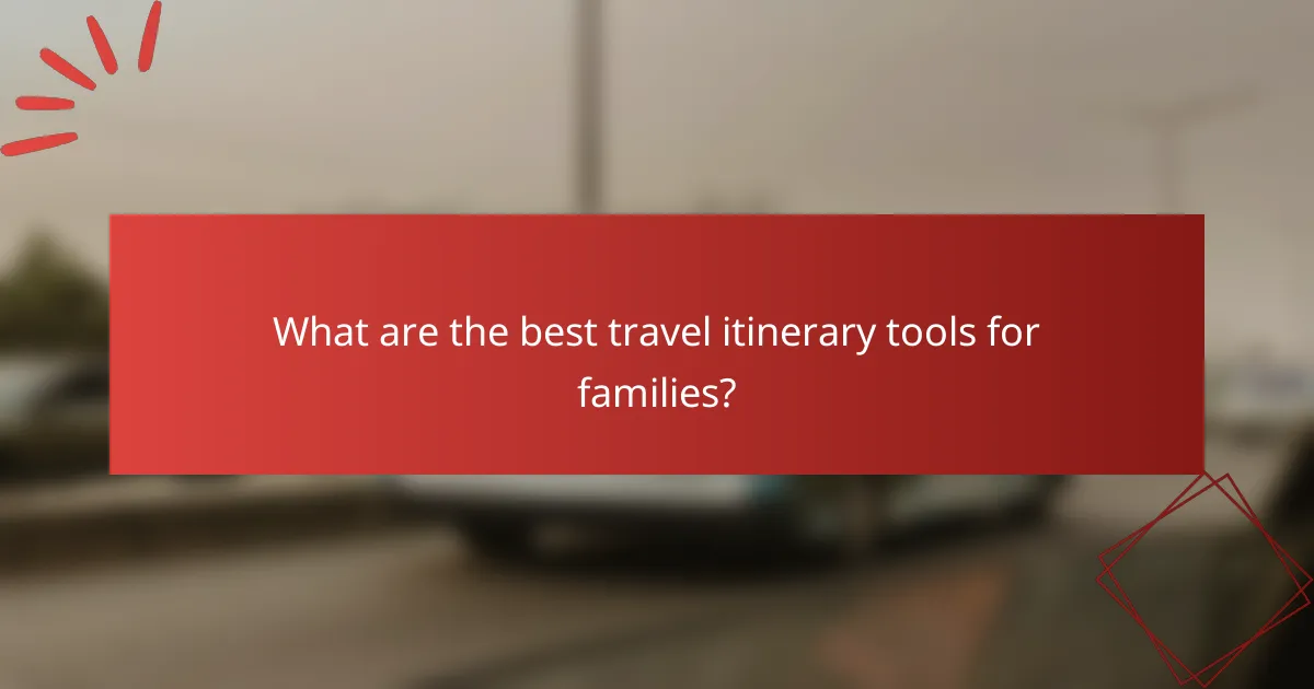 What are the best travel itinerary tools for families?