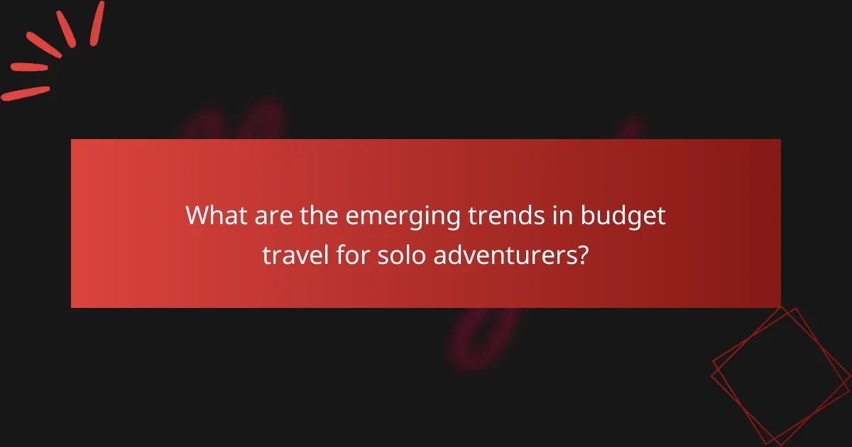 What are the emerging trends in budget travel for solo adventurers?