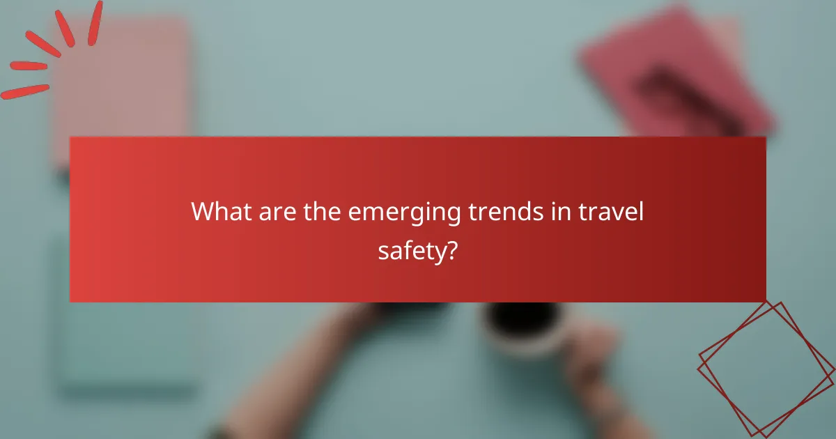 What are the emerging trends in travel safety?