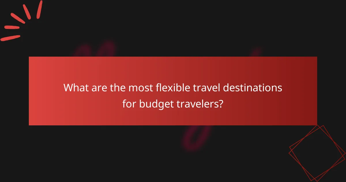 What are the most flexible travel destinations for budget travelers?