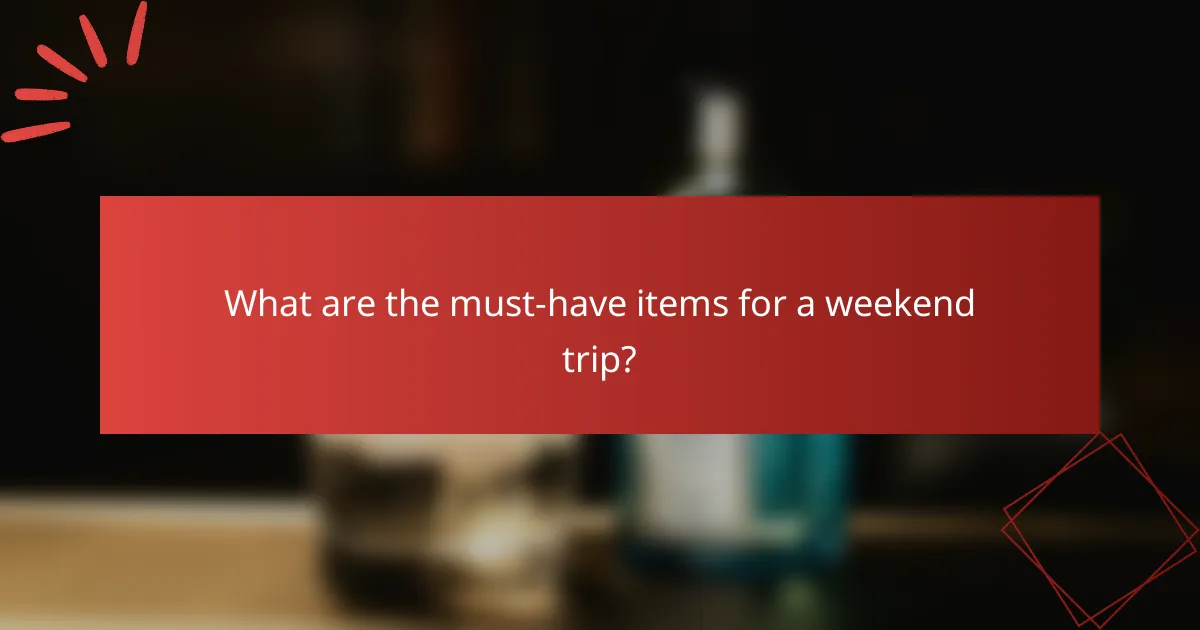 What are the must-have items for a weekend trip?