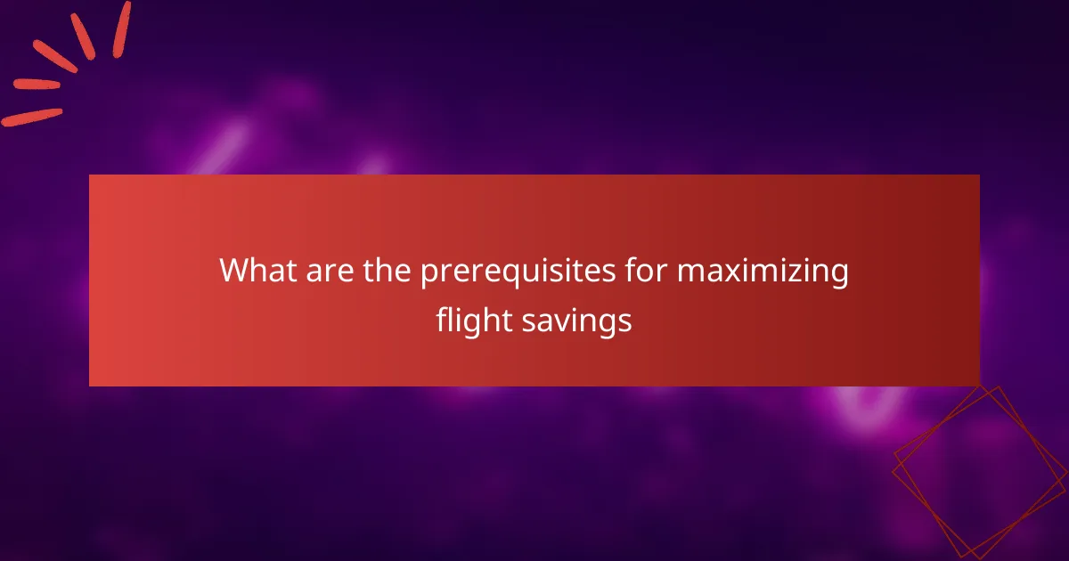 What are the prerequisites for maximizing flight savings
