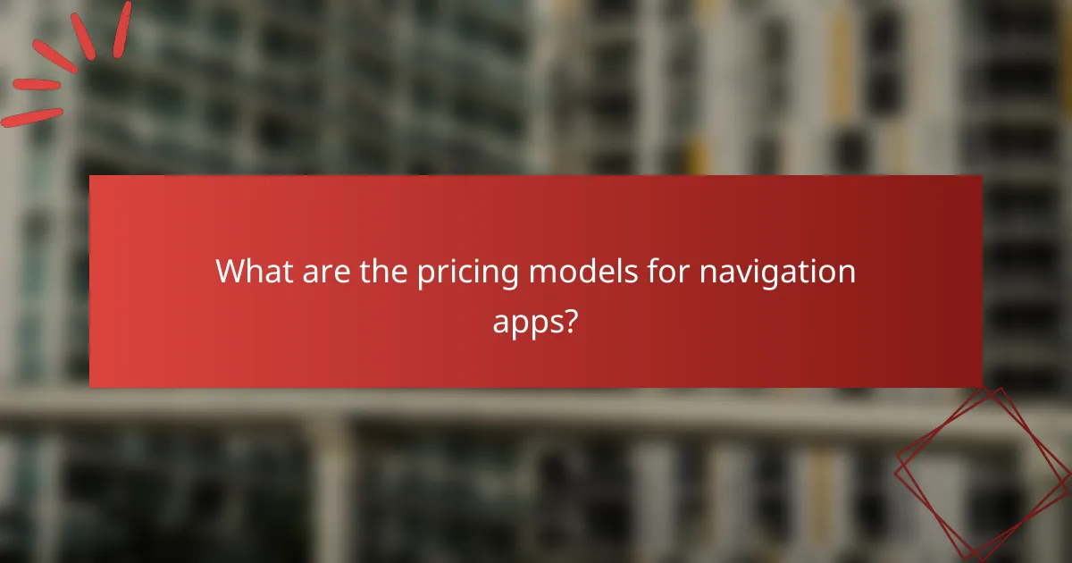 What are the pricing models for navigation apps?