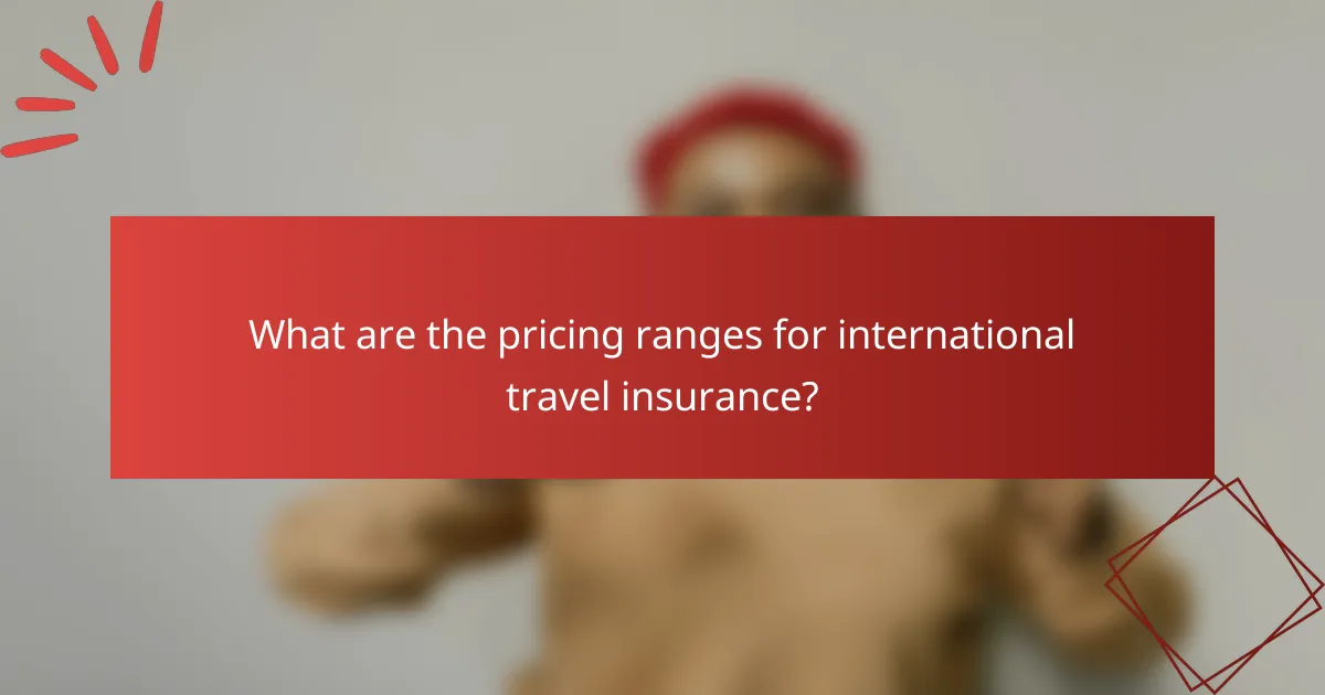 What are the pricing ranges for international travel insurance?