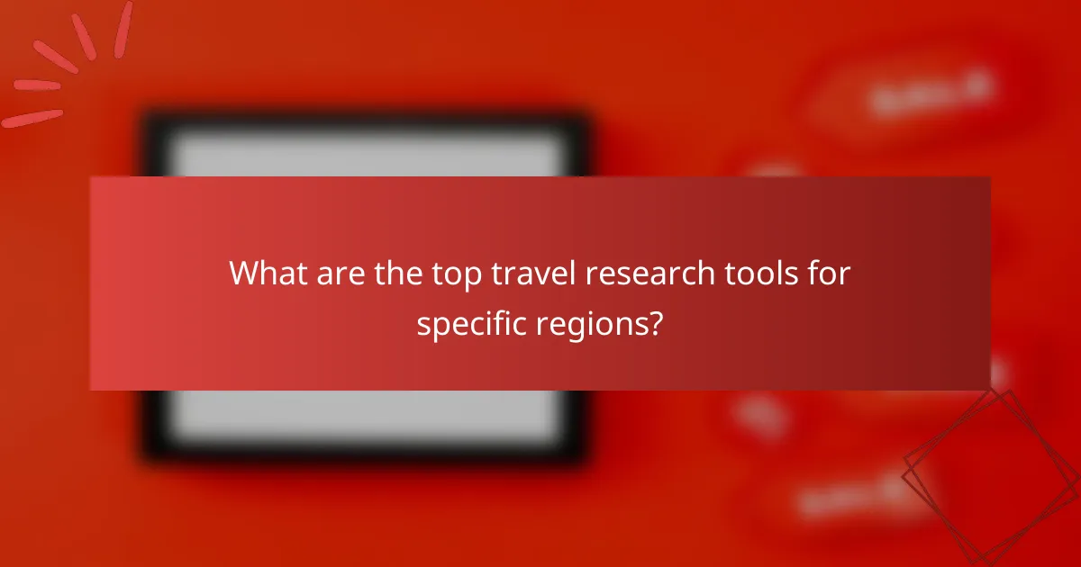What are the top travel research tools for specific regions?