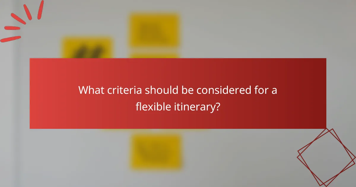 What criteria should be considered for a flexible itinerary?