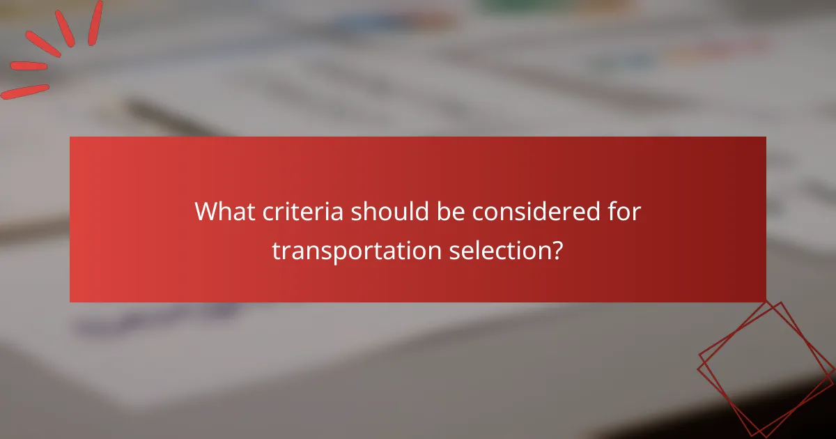 What criteria should be considered for transportation selection?