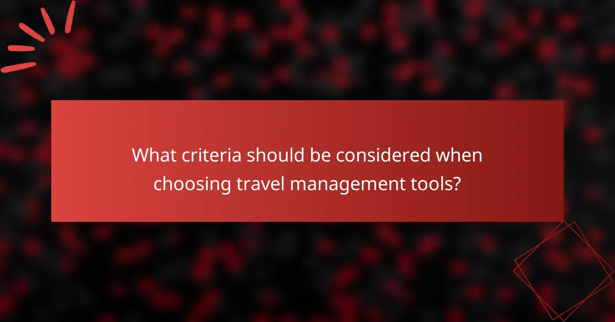 What criteria should be considered when choosing travel management tools?