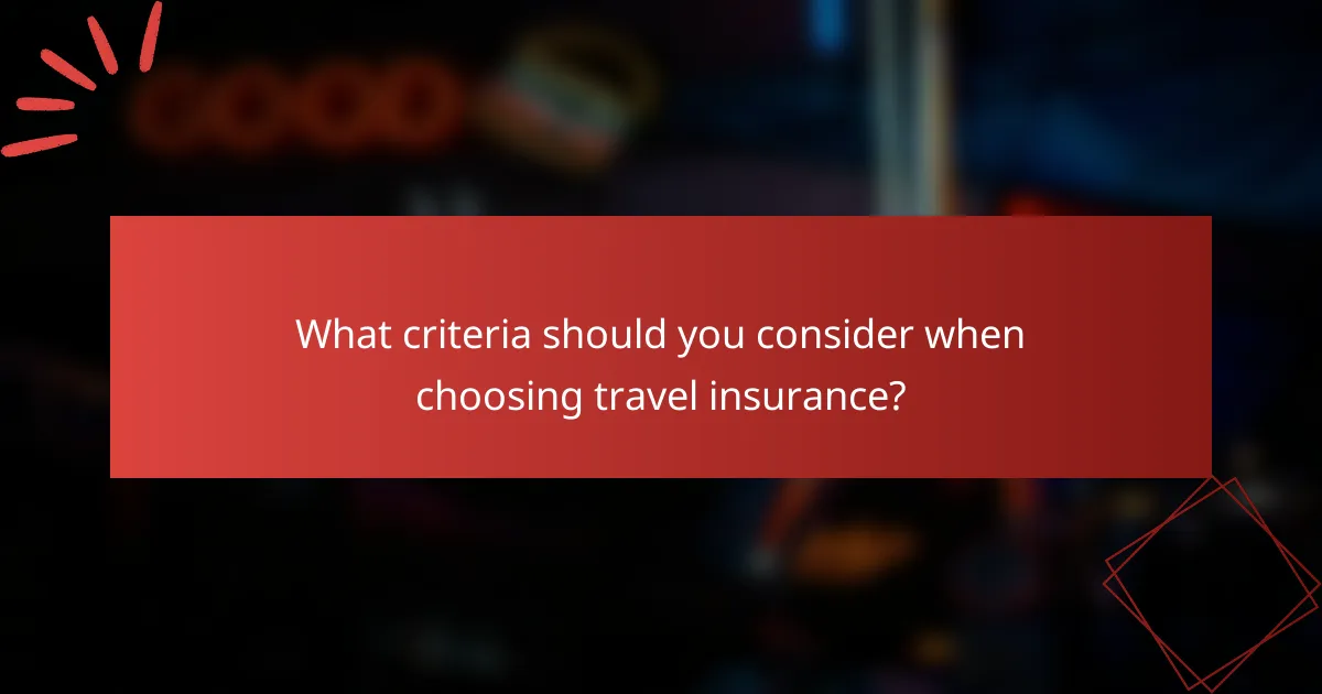 What criteria should you consider when choosing travel insurance?