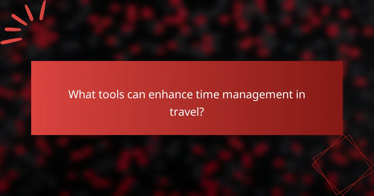 What tools can enhance time management in travel?