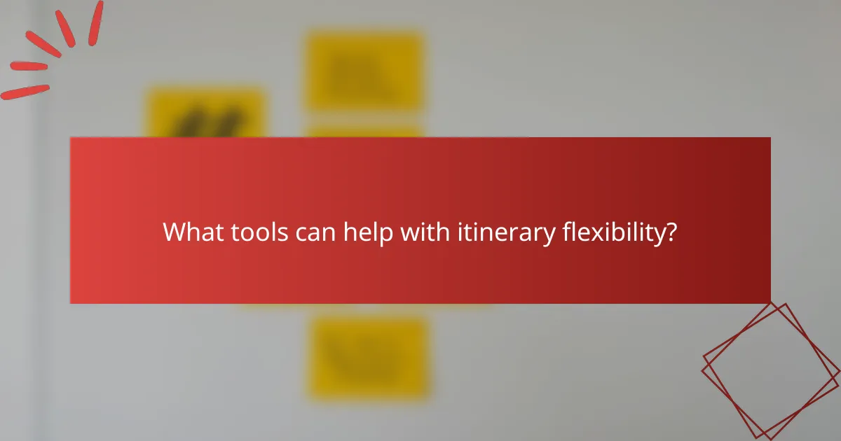 What tools can help with itinerary flexibility?